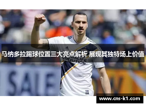 马纳多拉踢球位置三大亮点解析 展现其独特场上价值