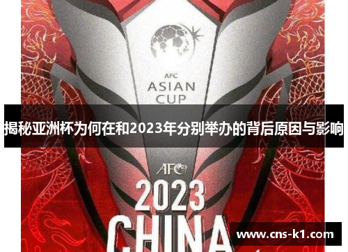 揭秘亚洲杯为何在和2023年分别举办的背后原因与影响