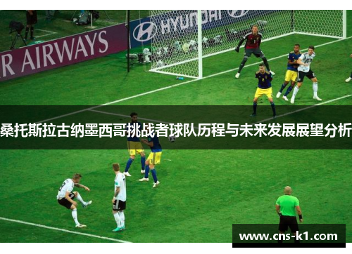 桑托斯拉古纳墨西哥挑战者球队历程与未来发展展望分析