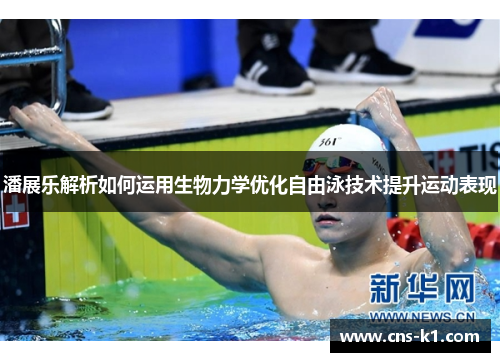 潘展乐解析如何运用生物力学优化自由泳技术提升运动表现