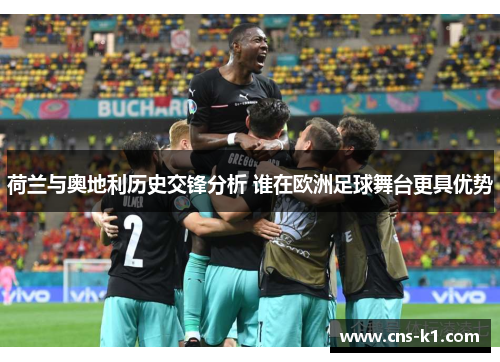 荷兰与奥地利历史交锋分析 谁在欧洲足球舞台更具优势