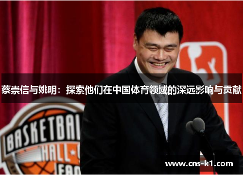 蔡崇信与姚明：探索他们在中国体育领域的深远影响与贡献