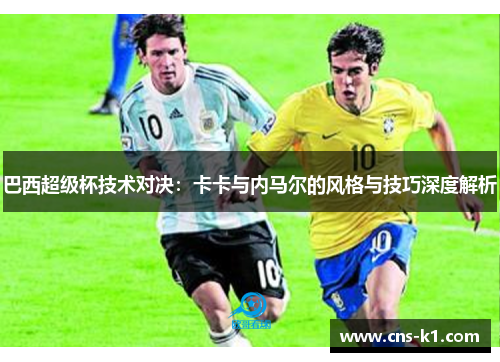 巴西超级杯技术对决：卡卡与内马尔的风格与技巧深度解析