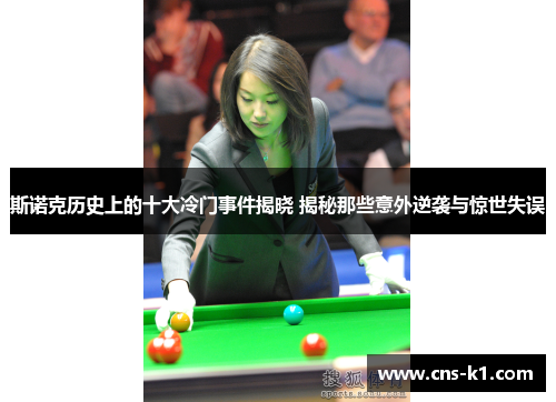 斯诺克历史上的十大冷门事件揭晓 揭秘那些意外逆袭与惊世失误