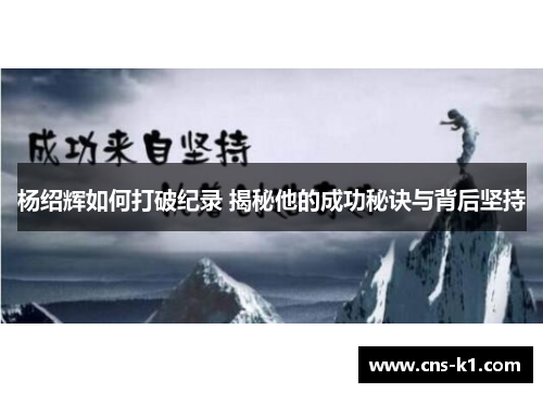 杨绍辉如何打破纪录 揭秘他的成功秘诀与背后坚持