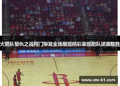 火箭队复仇之战阿门爆发全场展现精彩表现助队逆袭取胜