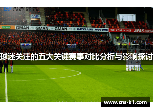 球迷关注的五大关键赛事对比分析与影响探讨
