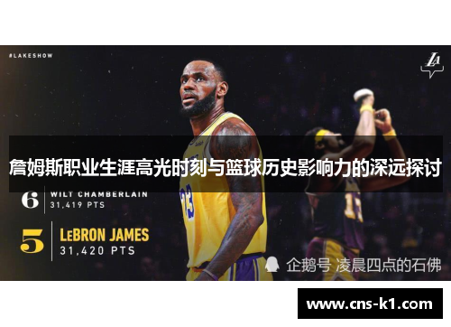 詹姆斯职业生涯高光时刻与篮球历史影响力的深远探讨