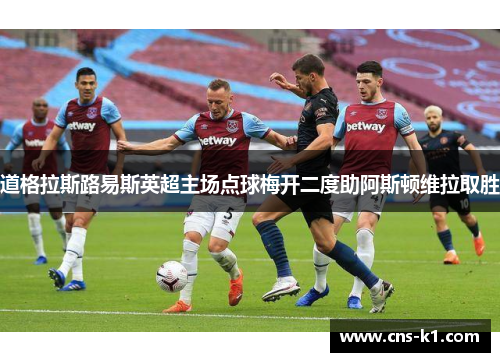 道格拉斯路易斯英超主场点球梅开二度助阿斯顿维拉取胜